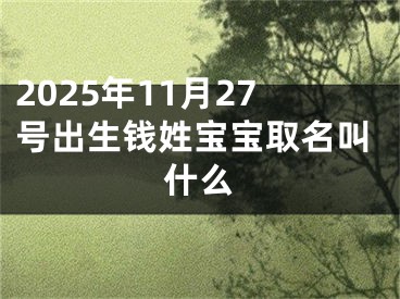 2025年11月27号出生钱姓宝宝取名叫什么