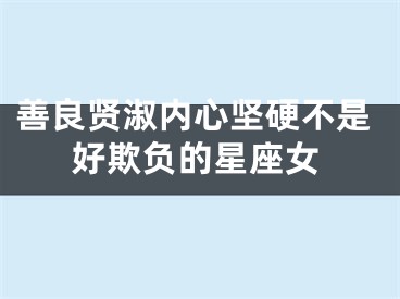 善良贤淑内心坚硬不是好欺负的星座女