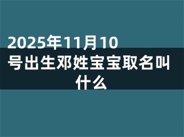 2025年11月10号出生邓姓宝宝取名叫什么