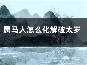 属马人怎么化解破太岁