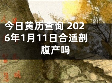 今日黄历查询 2026年1月11日合适剖腹产吗