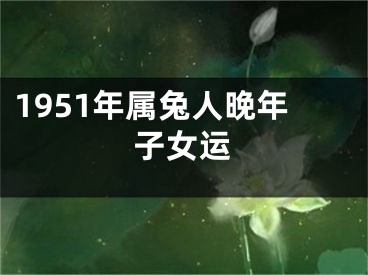 1951年属兔人晚年子女运