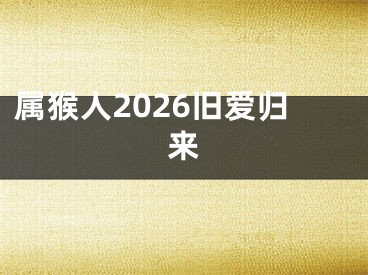 属猴人2026旧爱归来