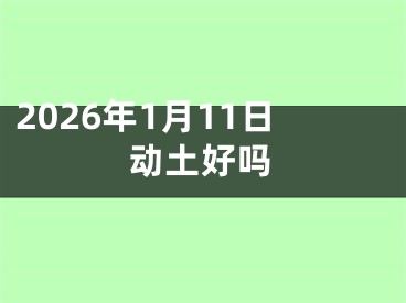 2026年1月11日动土好吗