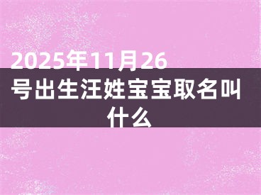 2025年11月26号出生汪姓宝宝取名叫什么