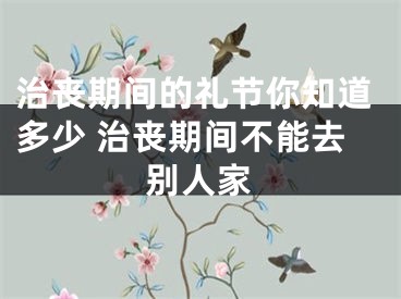 治丧期间的礼节你知道多少 治丧期间不能去别人家