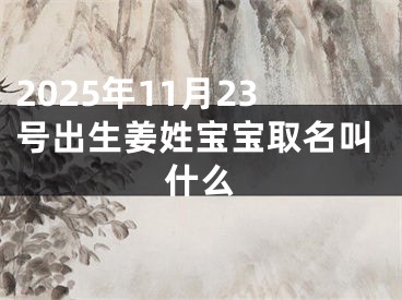 2025年11月23号出生姜姓宝宝取名叫什么