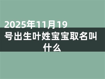 2025年11月19号出生叶姓宝宝取名叫什么