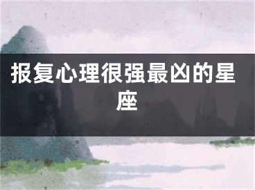 报复心理很强最凶的星座