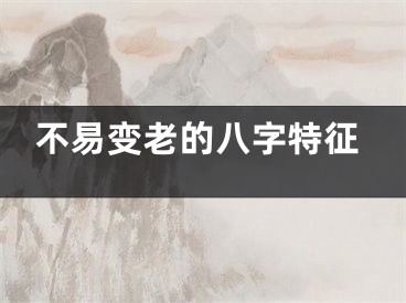 不易变老的八字特征