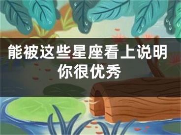能被这些星座看上说明你很优秀