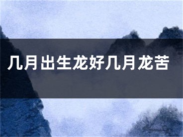 几月出生龙好几月龙苦
