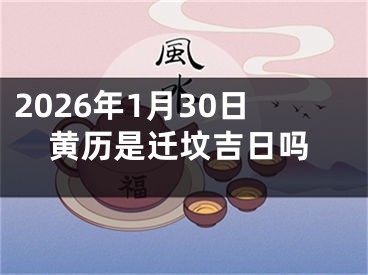 2026年1月30日黄历是迁坟吉日吗
