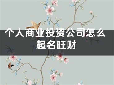 个人商业投资公司怎么起名旺财