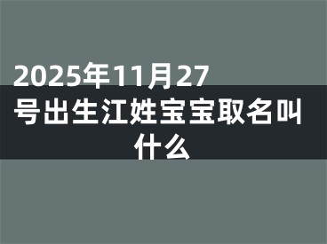 2025年11月27号出生江姓宝宝取名叫什么