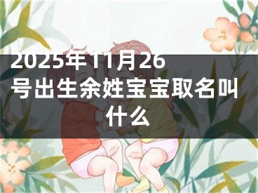 2025年11月26号出生余姓宝宝取名叫什么
