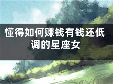 懂得如何赚钱有钱还低调的星座女