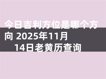 今日吉利方位是哪个方向 2025年11月14日老黄历查询
