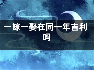 一嫁一娶在同一年吉利吗