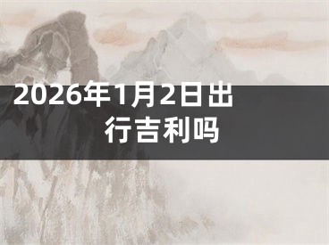 2026年1月2日出行吉利吗