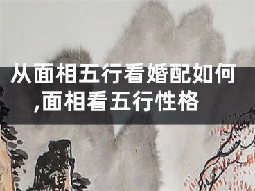 从面相五行看婚配如何,面相看五行性格