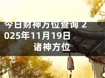 今日财神方位查询 2025年11月19日诸神方位