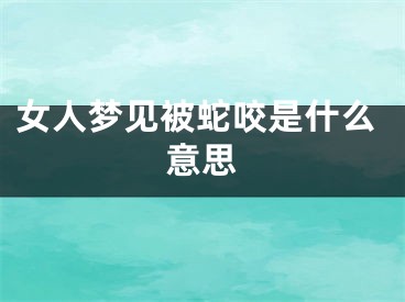 女人梦见被蛇咬是什么意思