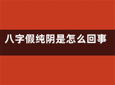 八字假纯阴是怎么回事