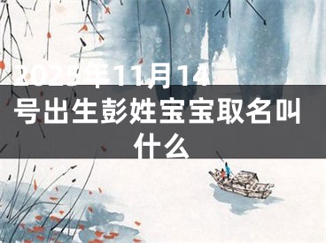 2025年11月14号出生彭姓宝宝取名叫什么