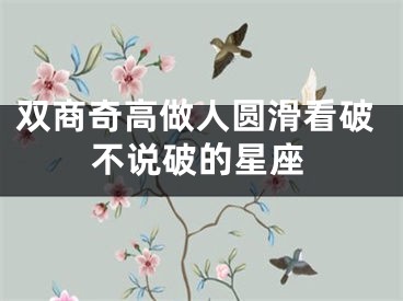 双商奇高做人圆滑看破不说破的星座