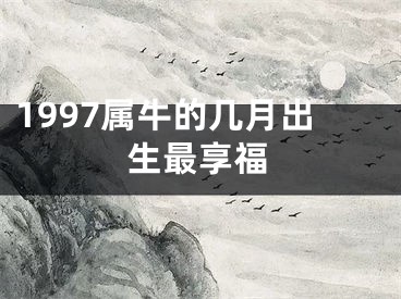1997属牛的几月出生最享福