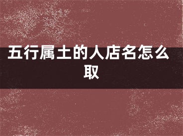 五行属土的人店名怎么取