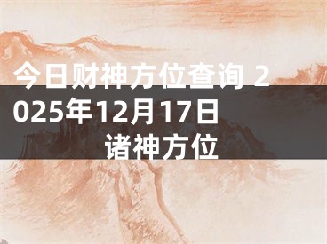 今日财神方位查询 2025年12月17日诸神方位