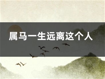 属马一生远离这个人