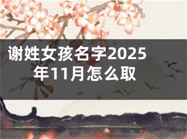 谢姓女孩名字2025年11月怎么取
