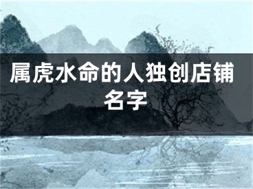 属虎水命的人独创店铺名字