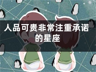 人品可贵非常注重承诺的星座