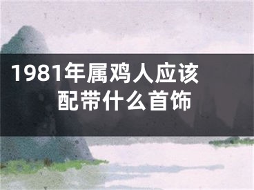 1981年属鸡人应该配带什么首饰