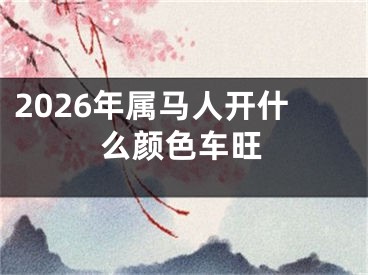 2026年属马人开什么颜色车旺