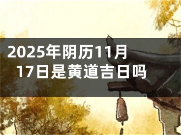 2025年阴历11月17日是黄道吉日吗