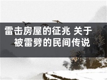 雷击房屋的征兆 关于被雷劈的民间传说