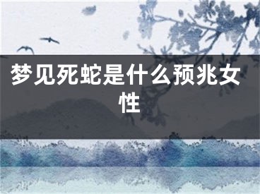 梦见死蛇是什么预兆女性