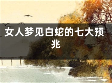 女人梦见白蛇的七大预兆