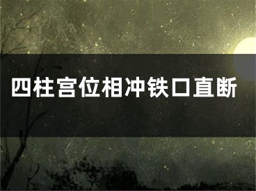 四柱宫位相冲铁口直断