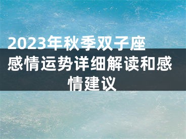 2023年秋季双子座感情运势详细解读和感情建议