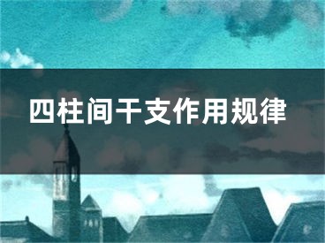 四柱间干支作用规律