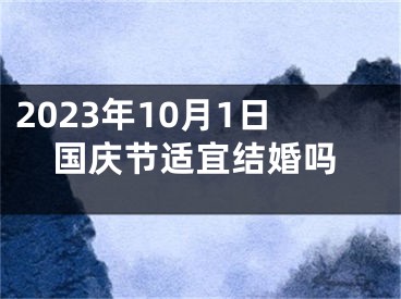 2023年10月1日国庆节适宜结婚吗