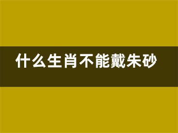 什么生肖不能戴朱砂