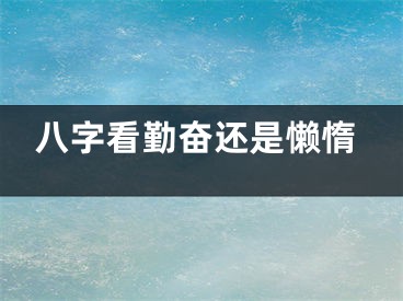 八字看勤奋还是懒惰