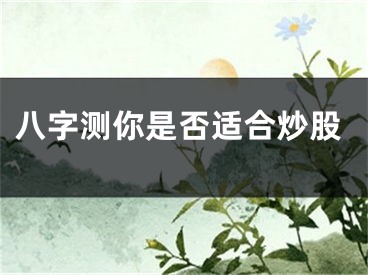 八字测你是否适合炒股